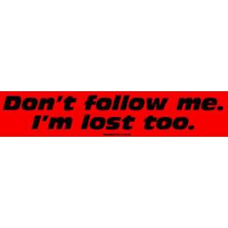  Dont follow me. Im lost too. Large Bumper Sticker 