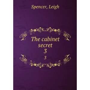  The cabinet secret. 3 Leigh Spencer Books