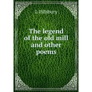    The legend of the old mill and other poems L Pillsbury Books