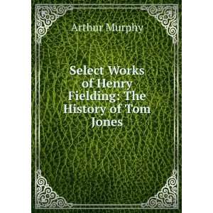   of Henry Fielding The History of Tom Jones Arthur Murphy Books