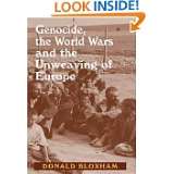 Genocide, The World Wars and The Unweaving of Europe by Donald Bloxham 