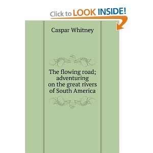   on the great rivers of South America Caspar Whitney Books