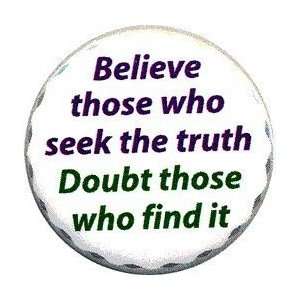  BELIEVE THOSE WHO SEEK THE TRUTH   DOUBT THOSE WHO FIND IT 