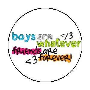 BOYS ARE WHATEVER ~ FRIENDS ARE FOREVER 1.25 Pinback Button / Pin 