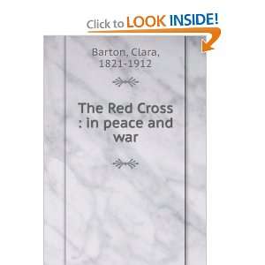  The Red Cross  in peace and war Clara, 1821 1912 Barton Books