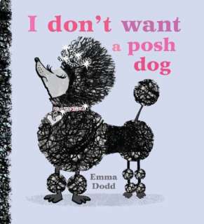 Dont Want a Posh Dog I Love My Dog Emma Dodd  