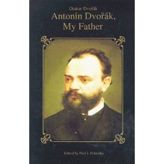 Antonin Dvorak, My Father by Otaker Dvorak and Paul J. Polansky 