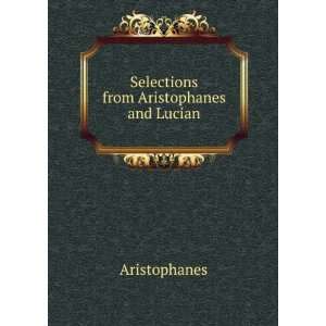    Selections from Aristophanes and Lucian Aristophanes Books