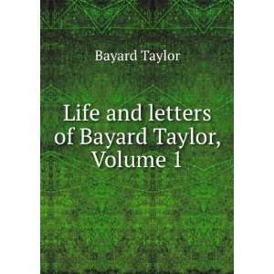  Life and letters of Bayard Taylor, Volume 1 Bayard Taylor Books