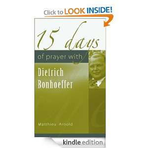 15 Days of Prayer with Dietrich Bonhoeffer Matthieu Arnold  