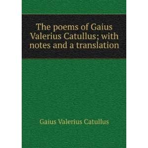 poems of Gaius Valerius Catullus; with notes and a translation Gaius 