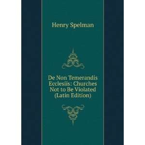    Churches Not to Be Violated (Latin Edition) Henry Spelman Books