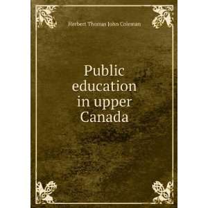   Public education in upper Canada Herbert Thomas John Coleman Books