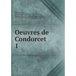 Oeuvres de Condorcet. 1 Jean Antoine Nicolas de Caritat, marquis de 