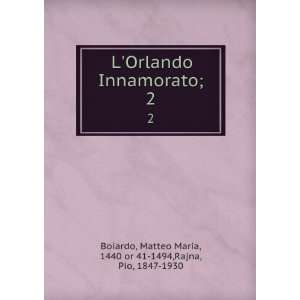   ; Matteo Maria, 1440 or 41 1494,Rajna, Pio, 1847 1930 Boiardo Books