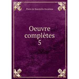    Oeuvre complÃ¨tes. 5 Pierre de Bourdeille BrantÃ´me Books