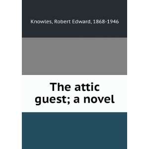  The attic guest  a novel, Robert Edward Knowles Books