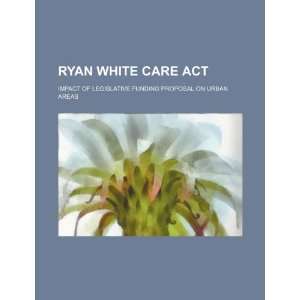  Ryan White Care Act impact of legislative funding 
