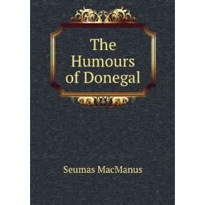   The Humours of Donegal James (Mac) Macmanus Seumas MacManus  Books