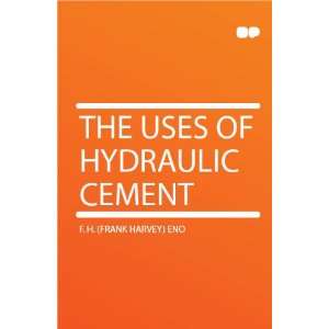    The Uses of Hydraulic Cement F. H. (Frank Harvey) Eno Books