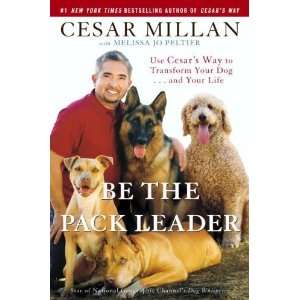  By Cesar Millan, Melissa Jo Peltier Be the Pack Leader Use Cesar 